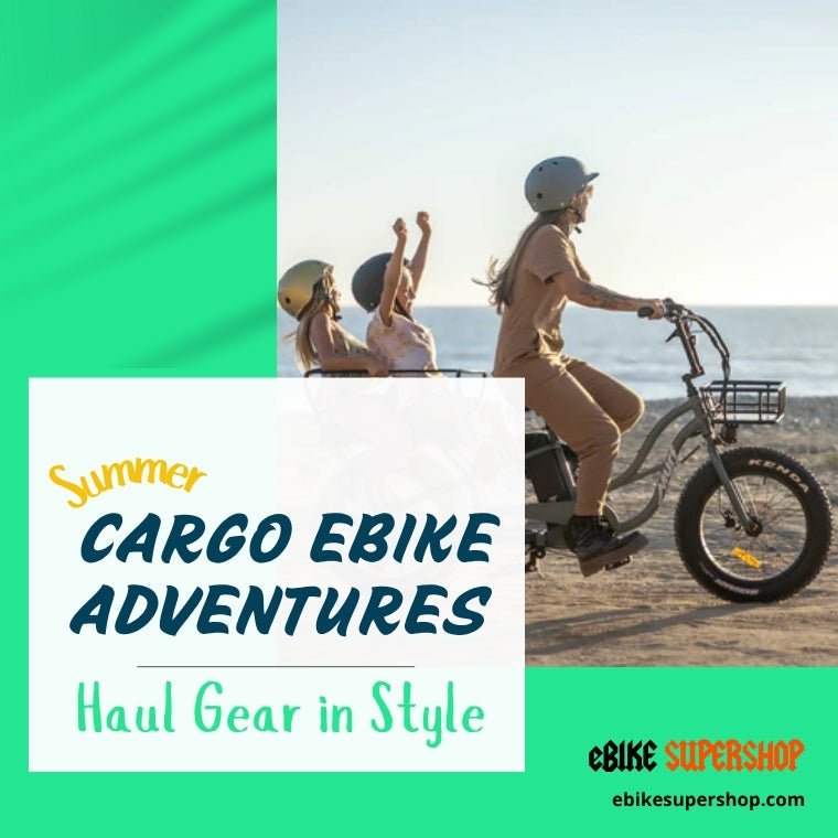 Summer Cargo eBike Adventures: Haul Gear in Style - eBike Super Shop